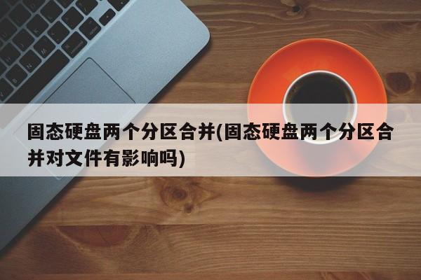 固态硬盘两个分区合并及其对文件的影响