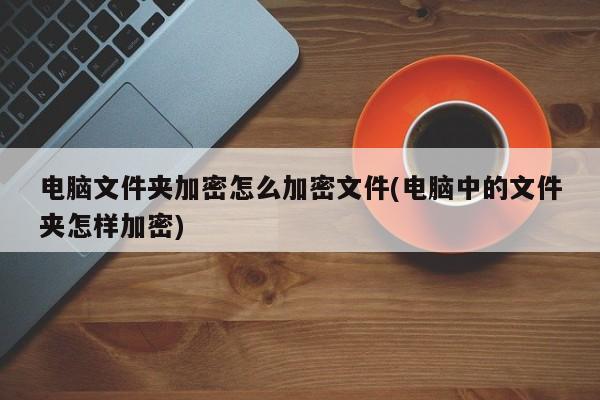 如何加密电脑中的文件夹文件？