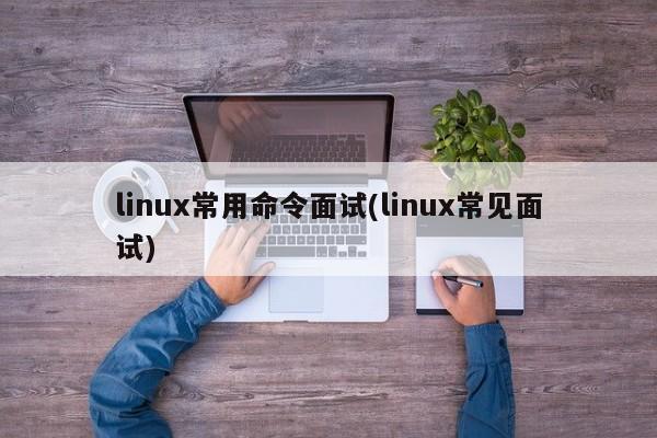 Linux常用命令及常见面试问题