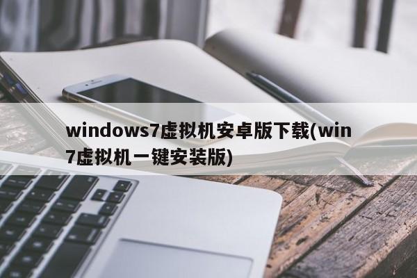 Win7虚拟机安卓版下载及一键安装版