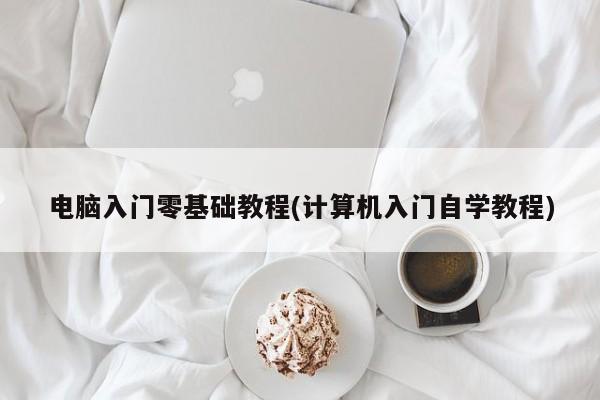 计算机入门零基础教程，电脑初学者的自学指南