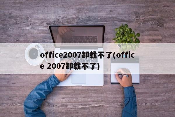 解决Office 2007卸载不了的问题