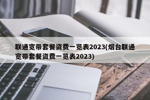 2023年烟台联通宽带套餐资费一览表