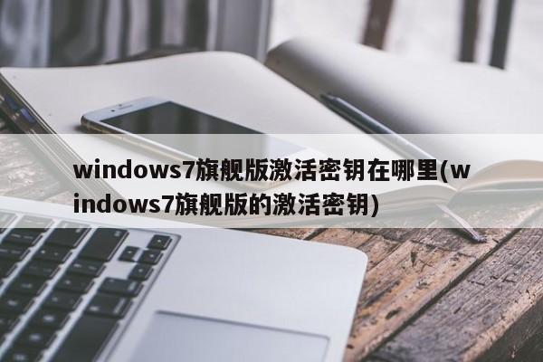 Windows 7旗舰版激活密钥获取方法