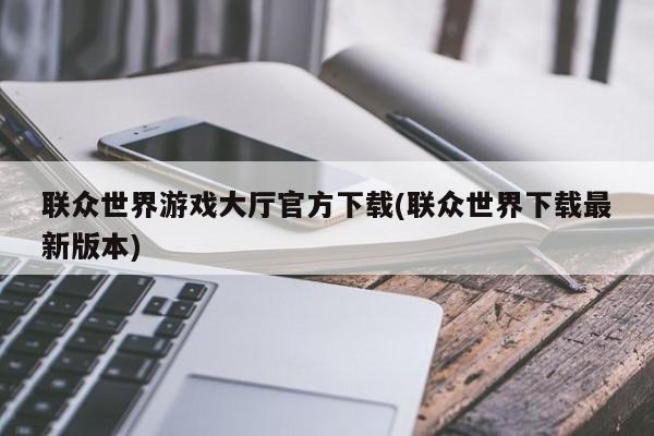 联众世界游戏大厅官方下载，最新版本一键安装