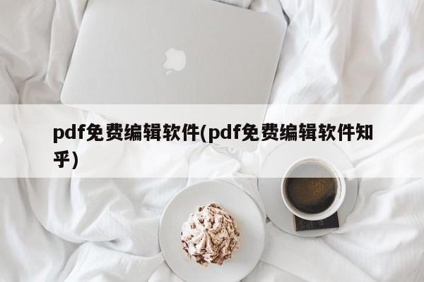 免费PDF编辑软件推荐及知乎用户评价