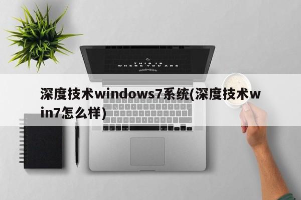 深度技术Windows 7系统，性能与体验解析