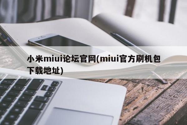 小米MIUI论坛官网及官方刷机包下载地址