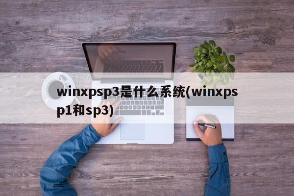 WinXP SP3与SP1，系统版本与功能差异解析