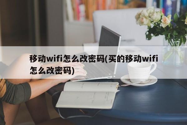 如何更改移动WiFi密码？