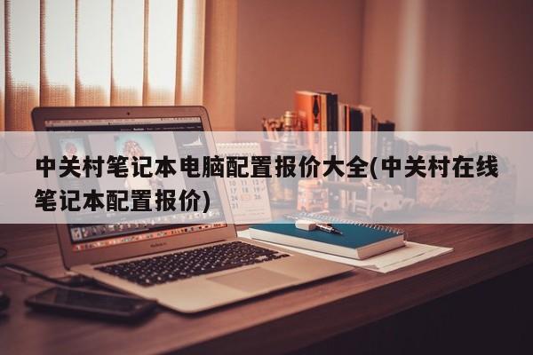 中关村在线笔记本配置报价大全