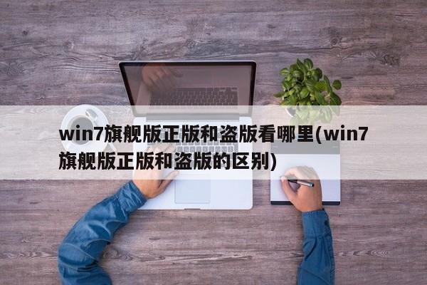 Win7旗舰版正版与盗版的区别