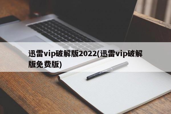 迅雷VIP破解版，破解与免费使用风险须知