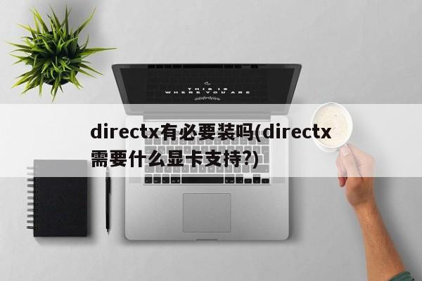 DirectX的安装与显卡支持，是否必要及兼容性考量