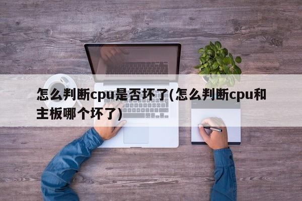 如何判断CPU是否损坏及如何区分CPU与主板故障