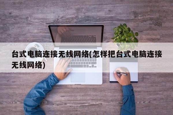 如何将台式电脑连接无线网络？