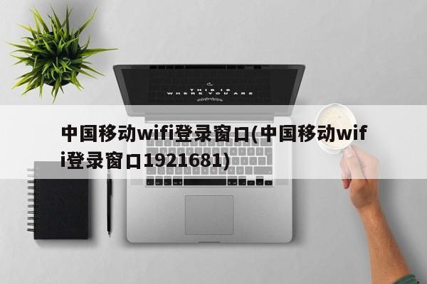 中国移动WiFi登录窗口，192.168.1登录入口