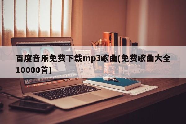 百度音乐免费下载，万首免费mp3歌曲大全任你选