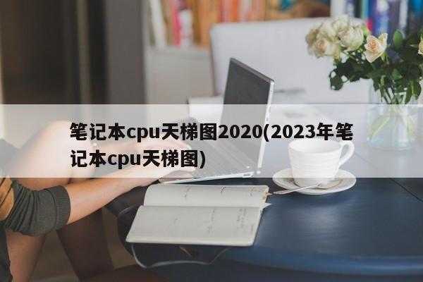 2023年笔记本CPU天梯图（2020年版本）