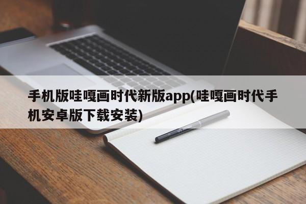 哇嘎画时代新版手机app下载安装指南