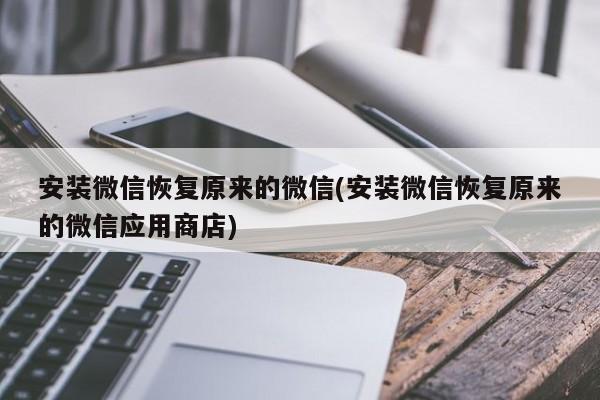 安装微信并恢复原来的微信应用商店设置