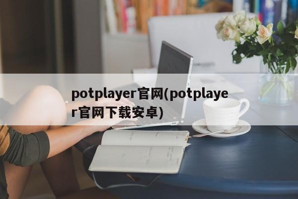 PotPlayer 官网下载安卓版