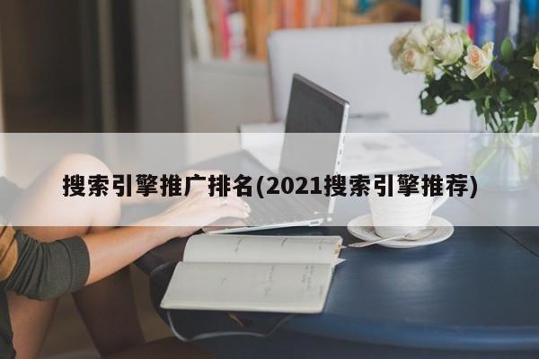 2021年搜索引擎推广排名及推荐