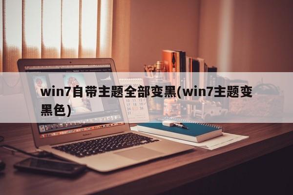 Win7自带主题全部变黑（如何解决Win7主题变黑色问题）