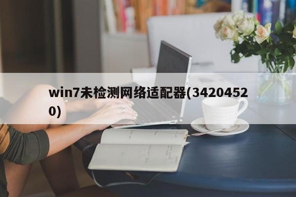 Win7未检测网络适配器问题解决方案