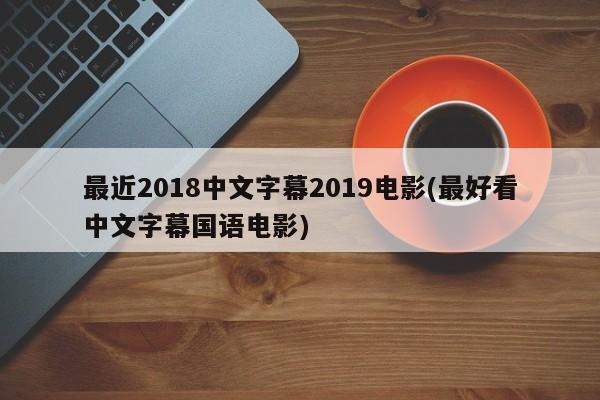 2018-2019最好看中文字幕国语电影推荐