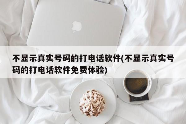 不显示真实号码的打电话软件免费体验