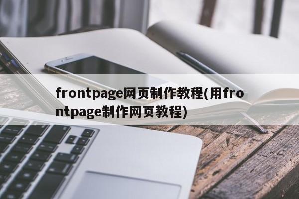 Frontpage网页制作教程，从入门到精通的完整指南