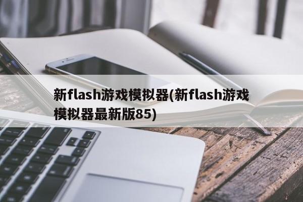 新flash游戏模拟器(新flash游戏模拟器最新版85)