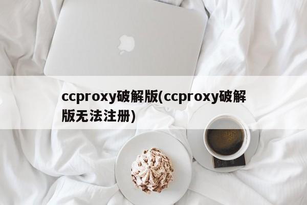 CCProxy破解版注册问题，如何合法使用CCProxy？